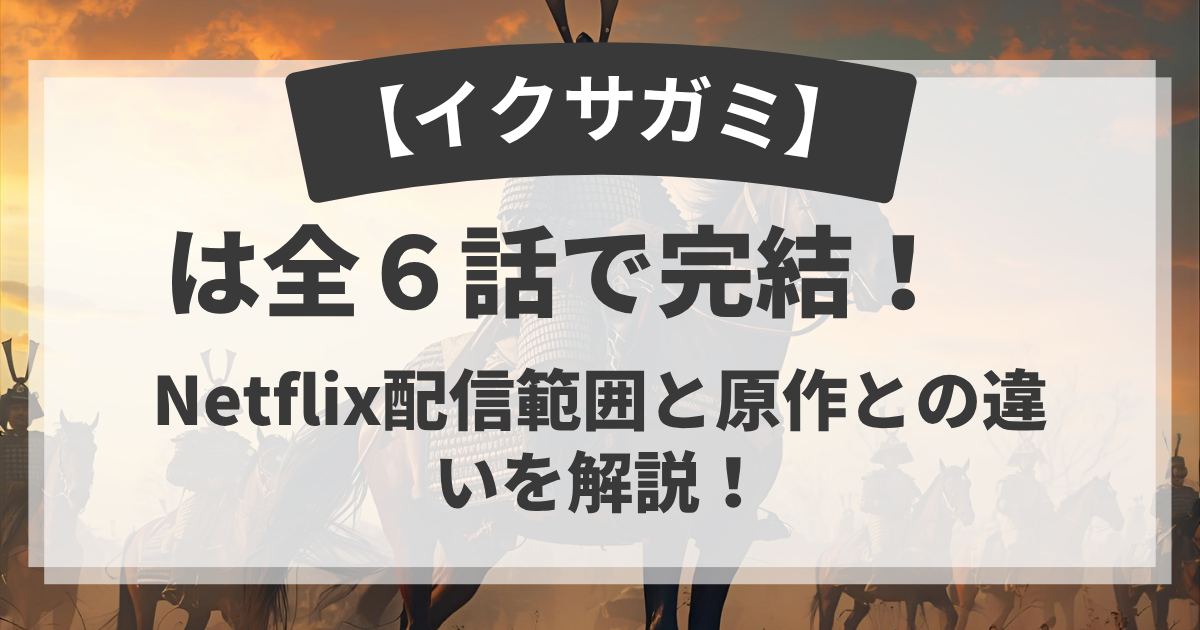 【イクサガミ】は全6話で完結!Netflix配信範囲と原作との違いを解説!