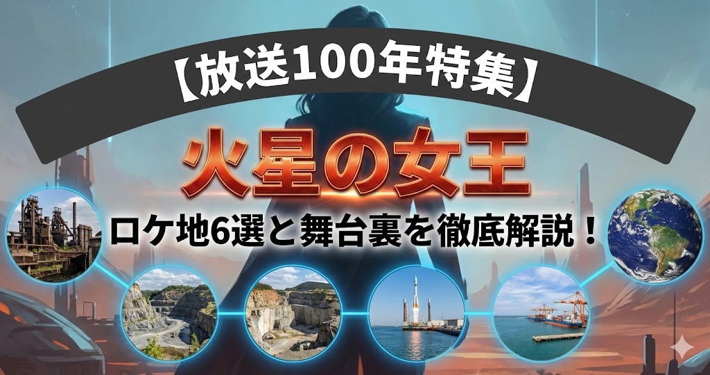 【放送100年特集】火星の女王ロケ地6選と舞台裏を徹底解説！